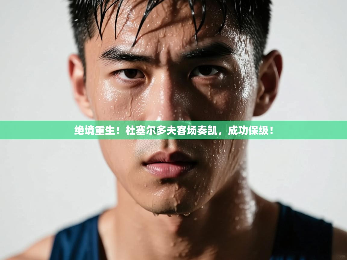 绝境重生！杜塞尔多夫客场奏凯，成功保级！  第1张