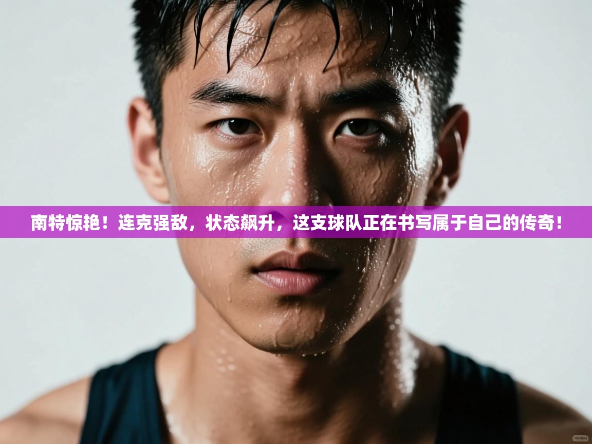 南特惊艳！连克强敌，状态飙升，这支球队正在书写属于自己的传奇！  第2张