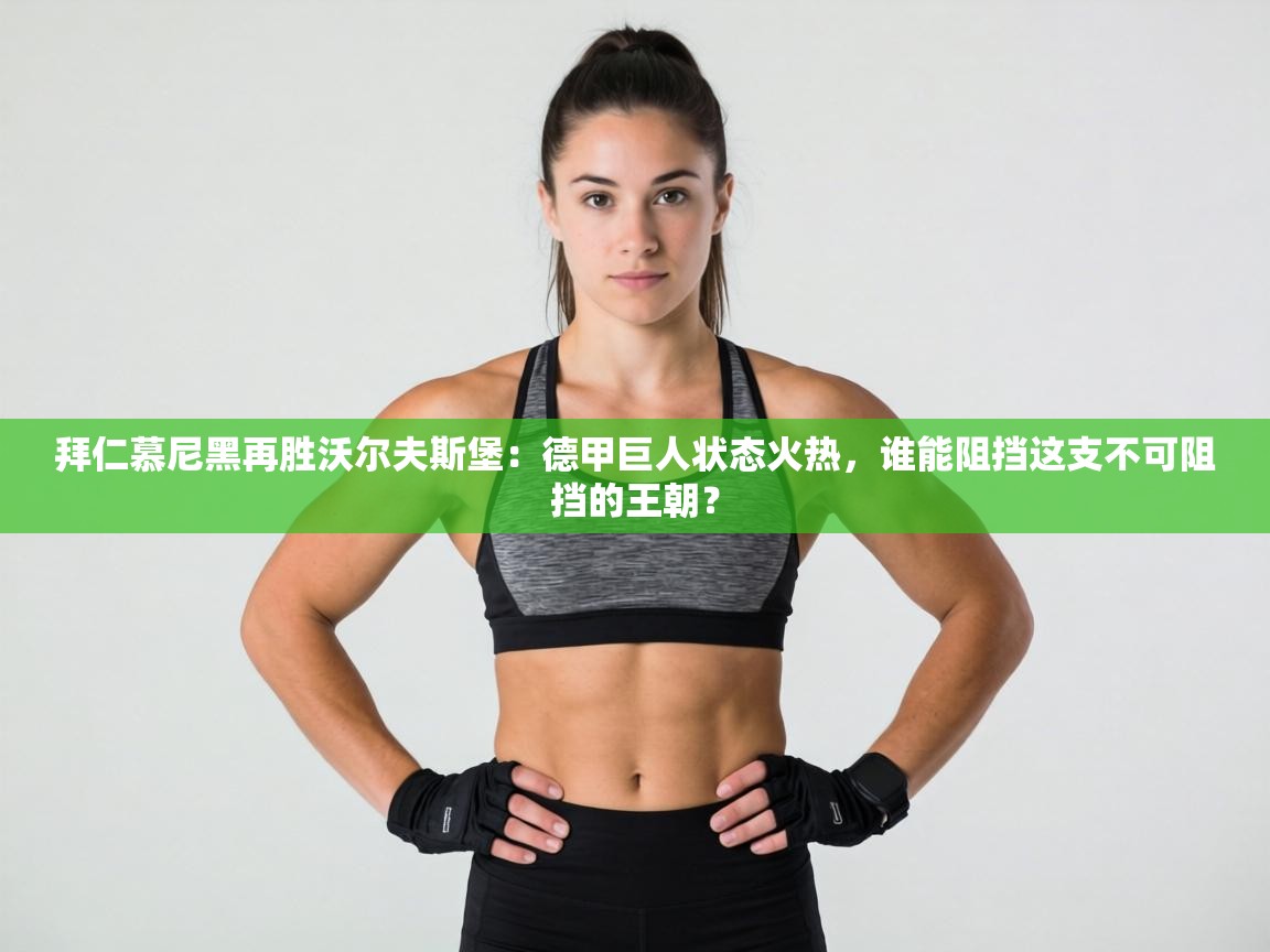 拜仁慕尼黑再胜沃尔夫斯堡：德甲巨人状态火热，谁能阻挡这支不可阻挡的王朝？  第2张